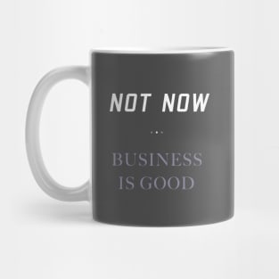 Not Now. Business Is Good. Getting Business Quote. Mug